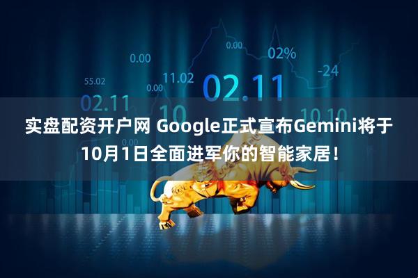 实盘配资开户网 Google正式宣布Gemini将于10月1日全面进军你的智能家居！