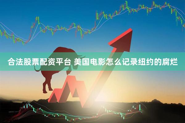合法股票配资平台 美国电影怎么记录纽约的腐烂